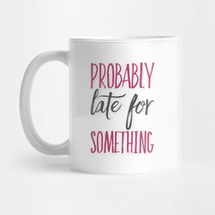 Probably Late For Something funny sayings about life sarcastic Mug